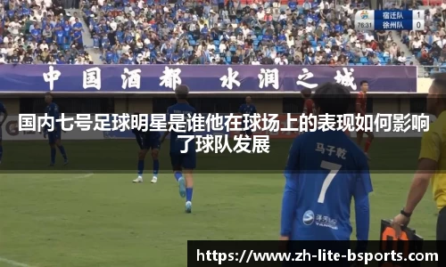 国内七号足球明星是谁他在球场上的表现如何影响了球队发展