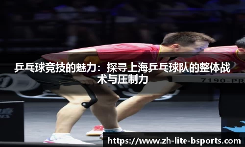 乒乓球竞技的魅力：探寻上海乒乓球队的整体战术与压制力